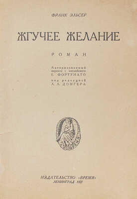 Эльсер Ф. Жгучее желание. Роман / Авториз. пер. с англ. Е. Фортунато; под ред. Л.Л. Домгера. Л.: Время, 1927.